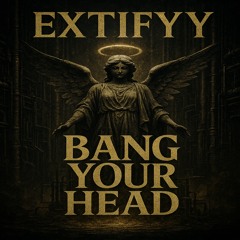 Extifyy - Bang Your Head