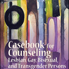 free EBOOK 💖 Casebook for Counseling Lesbian, Gay, Bisexual, and Transgender Persons