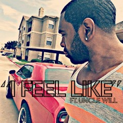 “I FEEL LIKE” SINGLE FT. UNCLE WILL