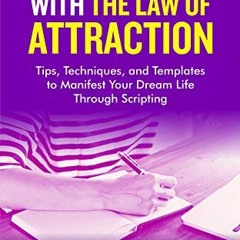 [ACCESS] EPUB KINDLE PDF EBOOK Scripting with The Law of Attraction: Tips, Techniques