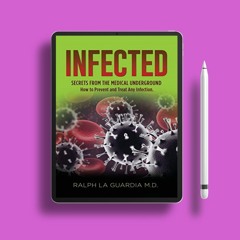 Infected: Secrets From The Medical Underground (How You Can Prevent and Treat Any Infection). G