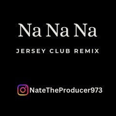 NateTheProducer - Na Na Na ( Jersey Club Remix ) @Natetheproducer973