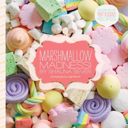[View] PDF 📭 Marshmallow Madness!: Dozens of Puffalicious Recipes by  Shauna Sever &