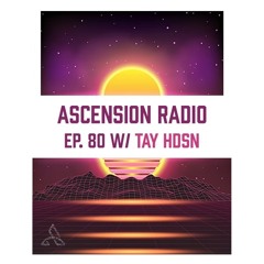 Ascension Radio Episode 80 [W/Tay Hdsn]