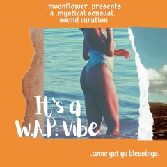 .moonflower. presents It's A W.A.P. Vibe