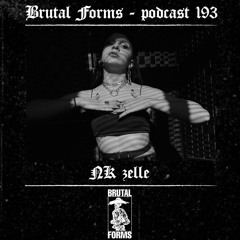 Podcast 193 - NK zelle x Brutal Forms