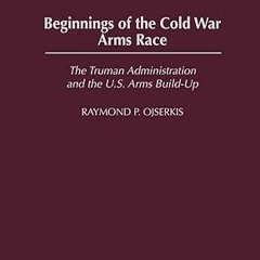 $PDF$/READ⚡ Beginnings of the Cold War Arms Race: The Truman Administration and the U.S. Arms B