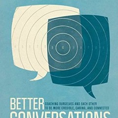 FREE EPUB 🗸 Better Conversations: Coaching Ourselves and Each Other to Be More Credi