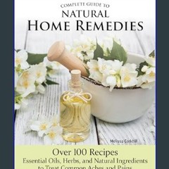 [PDF] eBOOK Read 📖 Complete Guide to Natural Home Remedies: Over 100 Recipes - Essential Oils, Her