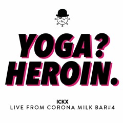 ICKX // Live from Corona Milk Bar #4: Yoga? Heroin. // 15.10.2021