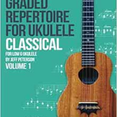 READ EPUB ✓ Graded Classical Repertoire for Ukulele: For low G Ukulele by Jeff Peters