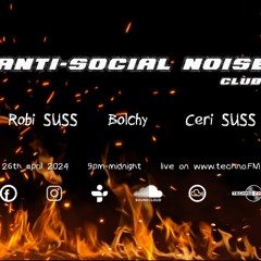 Anti - Social Noise Club *live* On Techno.FM With Robi SUSS, Bolchy & Ceri SUSS Apr 2024