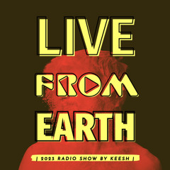 LIVE FROM EARTH | 2023 RADIO SHOW  BY KEESH
