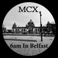MCX - 6am In Belfast