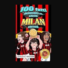 PDF [READ] 📕 100 FATTI INCREDIBILI SUL CALCIO - MILAN Edition - Il Primo ed Unico Libro su Fatti M