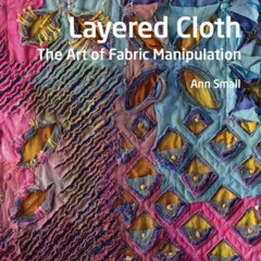 View EBOOK 💝 The Textile Artist: Layered Cloth: The Art of Fabric Manipulation by  A