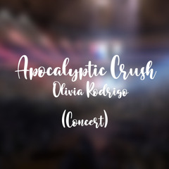 Apocalyptic crush by Olivia Rodrigo but you’re at a concert