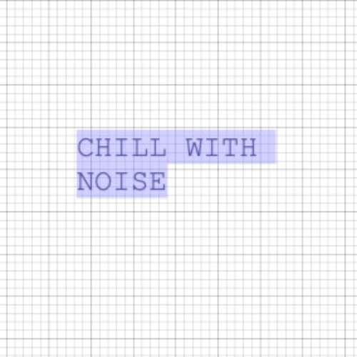 CHILL WITH NOISE