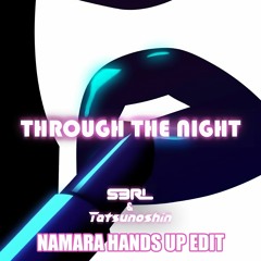 S3RL & Tatsunoshin-Through The Night (NaMaRa Hands Up Edit)