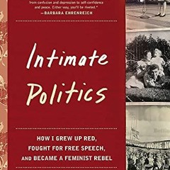 Access EBOOK EPUB KINDLE PDF Intimate Politics: How I Grew Up Red, Fought for Free Speech, and Becam