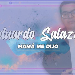 Eduardo Salazar - Mama Me Dijo