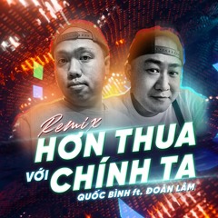 Hơn Thua Với Chính Ta Remix - Quốc Bình ft Đoàn Lâm