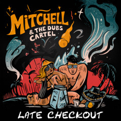 Mitchell & The Dubs Cartel - Late Checkout [Remastered]