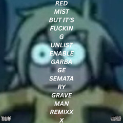RED MIST BUT IT'S ABSOLUTELY FUCKING UNLISTENABLE GARBAGE SEMATARY GRAVE MAN (SEMATARY GRAVE MAN RAINBOW BRIDGE 2 RED MIST VEE REMIX)