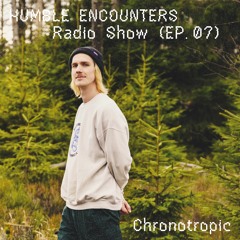 Humble Encounters Radio Show (EP. 07) - Chronotropic