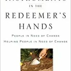 [PDF] ⚡️ DOWNLOAD Instruments in the Redeemer's Hands: People in Need of Change Helping People in Ne