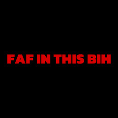 FAF IN THIS BIH