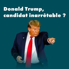 Donald Trump, candidat innarêtable ?