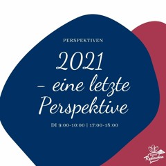 Perspektiven: 2021 - eine letzte Perspektive