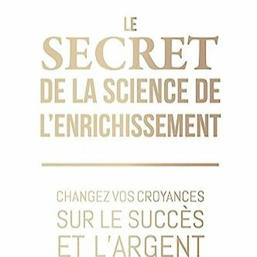 [Télécharger en format epub] Le Secret de la Science de l'enrichissement - Changez vos croyances s