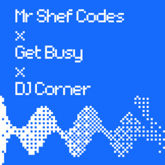 Mr Shef Codes x Get Busy x DJ Corner - 27.03.25