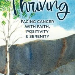 [READ] EPUB KINDLE PDF EBOOK Thriving: Facing Cancer with Faith, Positivity & Serenity by  Kim King