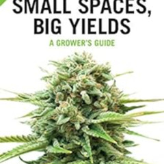 [ACCESS] EBOOK 📩 Small Spaces, Big Yields: A Quick-Start Guide to Yielding 12 or Mor