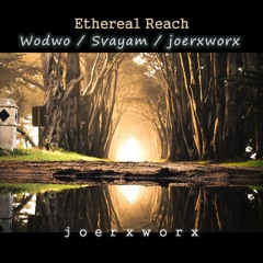 Ethereal Reach // Wodwo / Svayam / joerxworx