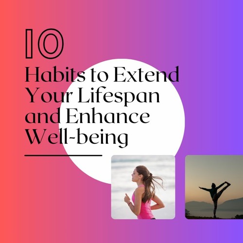 10 Habits To Extend Your Lifespan And Enhance Well - Being