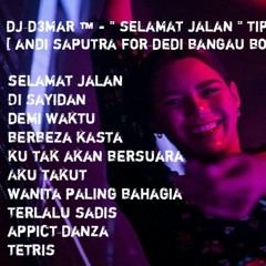 DJ D3MAR ™ - '' SELAMAT JALAN '' TIPE X SPESIAL REQUEST [ ANDI SAPUTRA FOR DEDI BANGAU BOKEN FAMS ]