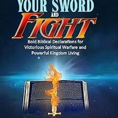 * Unsheathe Your Sword and Fight: Bold Biblical Declarations for Victorious Spiritual Warfare a