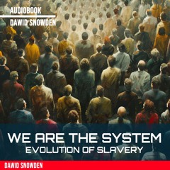 We are the System - Evolution of slavery by Dawid Snowden