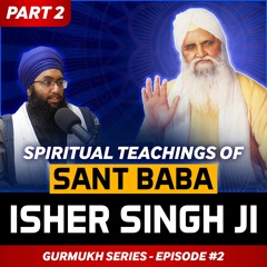 Spiritual Teachings of Sant Isher Singh Ji | Gurmukh Series [PART 2]