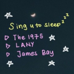 sing you to sleep 01 🌙 - the 1975, lany, james bay