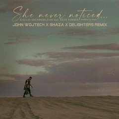 KállaySaunders, Zubi,AlexTorres, anatu - She Never Noticed (John Wojtech & Shaza & Delighters Remix)