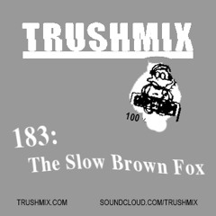 Trushmix 183 - The Slow Brown Fox