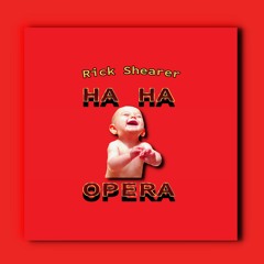 Rick Shearer - HA HA Opera