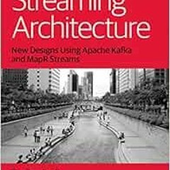 [View] [KINDLE PDF EBOOK EPUB] Streaming Architecture: New Designs Using Apache Kafka and MapR Strea