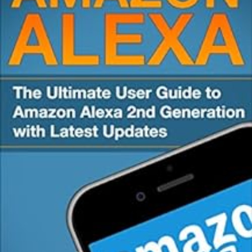 download EBOOK 📮 Mastering Amazon Alexa: The Ultimate User Guide To Amazon Alexa 2nd