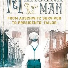 (PDF) Download Measure of a Man: From Auschwitz Survivor to Presidents' Tailor BY Martin Greenf